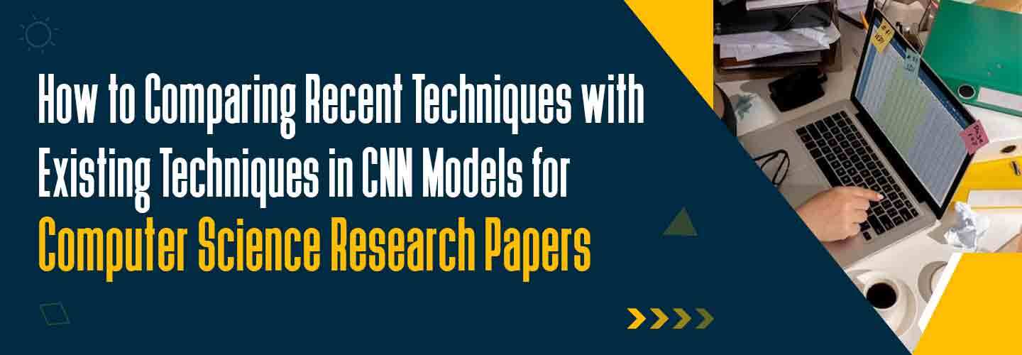 Recent Techniques with Existing Techniques in CNN Models