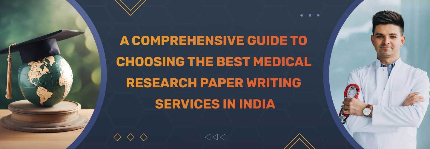 A Comprehensive Guide to Choosing the Best Medical Research Paper Writing Services in India