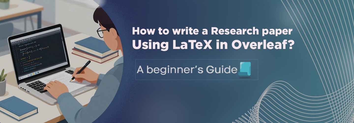 How to write a Research paper Using LaTeX  in Overleaf: A beginner’s Guide